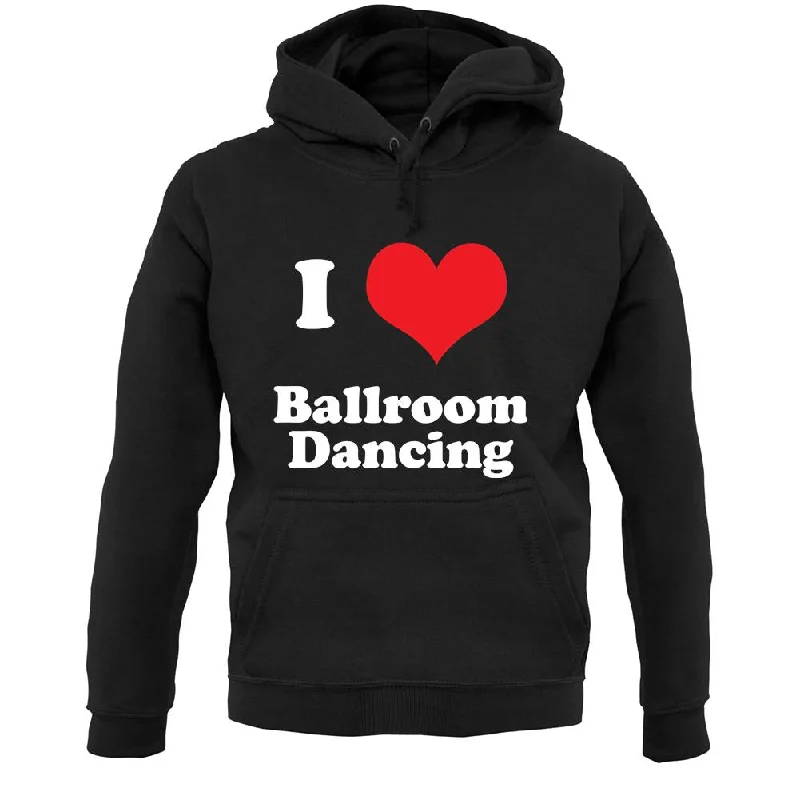 YEAR-End Clearance modern athletic hoodieI Love Ballroom Dancing Unisex Hoodie